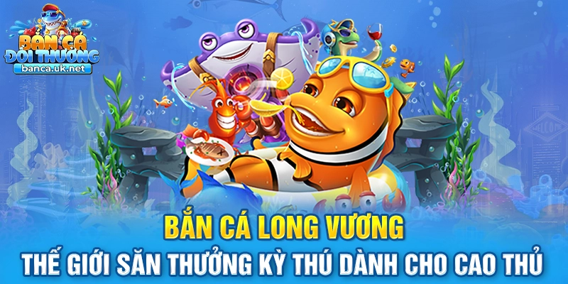 Bắn Cá Long Vương