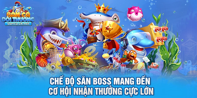 Chế độ săn boss mang đến cơ hội nhận thưởng cực lớn