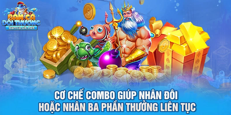 Cơ chế combo giúp nhân đôi hoặc nhân ba phần thưởng liên tục