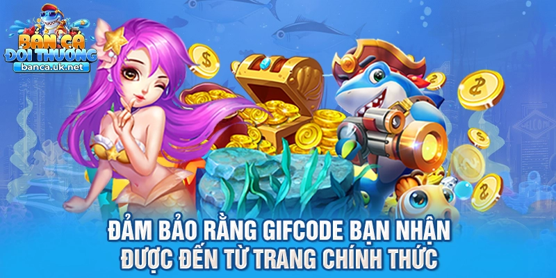 Đảm bảo rằng gifcode bạn nhận được đến từ trang chính thức 