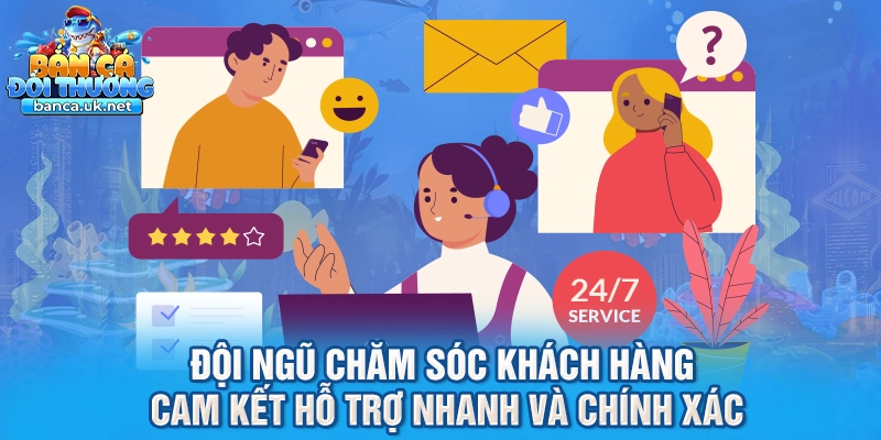 Đội ngũ chăm sóc khách hàng cam kết hỗ trợ nhanh và chính xác