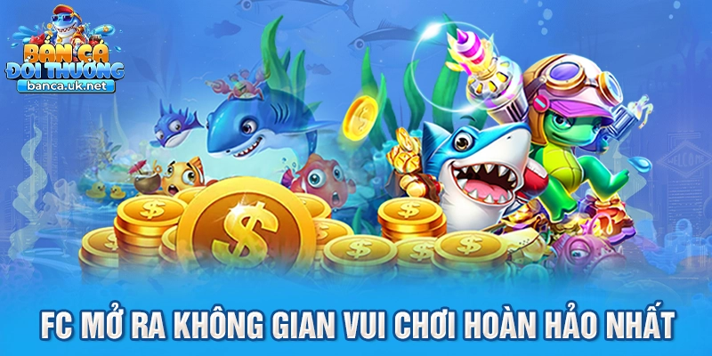 FC mở ra không gian vui chơi hoàn hảo nhất
