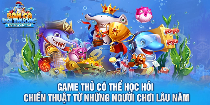 Game thủ có thể học hỏi chiến thuật từ những người chơi lâu năm