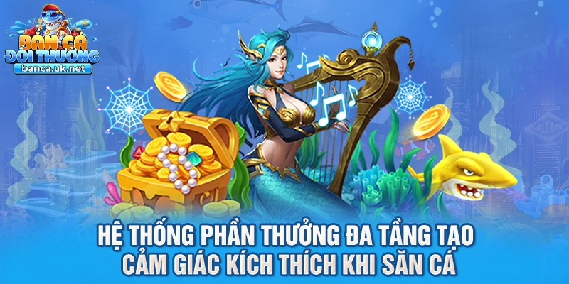 Hệ thống phần thưởng đa tầng tạo cảm giác kích thích khi săn cá