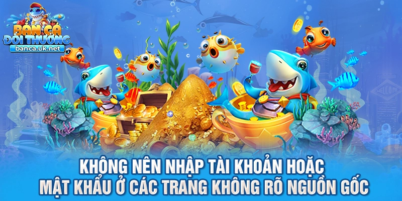 Không nên nhập tài khoản hoặc mật khẩu ở các trang không rõ nguồn gốc