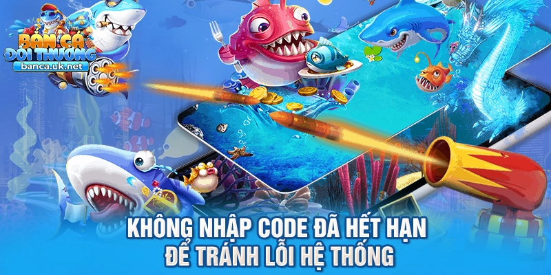 Không nhập code đã hết hạn để tránh lỗi hệ thống