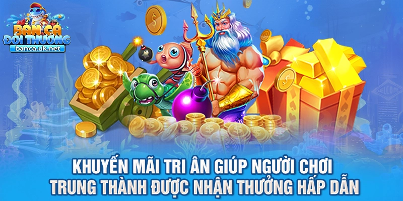 Khuyến mãi tri ân giúp người chơi trung thành được nhận thưởng hấp dẫn