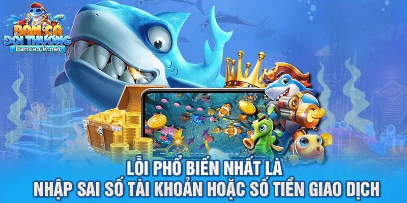 Lỗi phổ biến nhất là nhập sai số tài khoản hoặc số tiền giao dịch