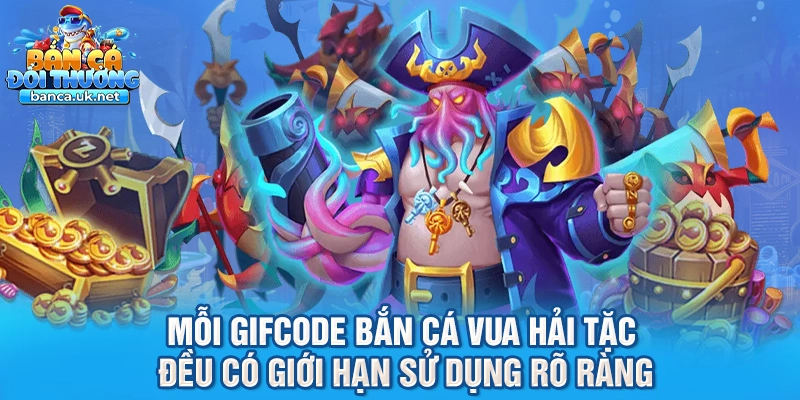 Mỗi gifcode bắn cá Vua Hải Tặc đều có giới hạn sử dụng rõ ràng