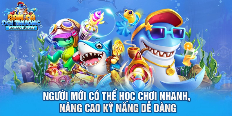 Người mới có thể học chơi nhanh, nâng cao kỹ năng dễ dàng