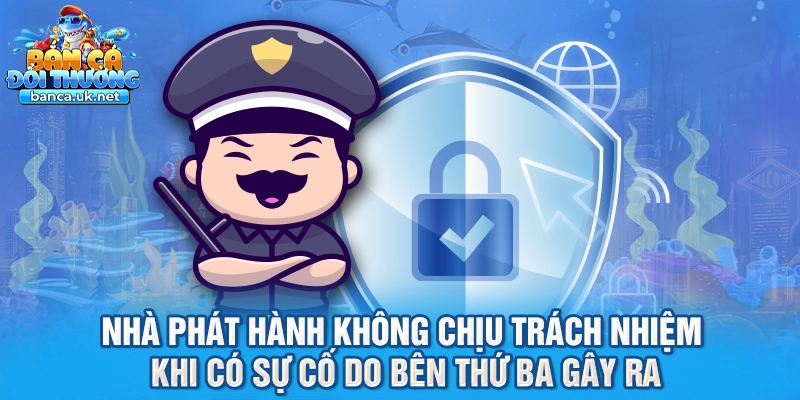 Nhà phát hành không chịu trách nhiệm khi có sự cố do bên thứ ba gây ra