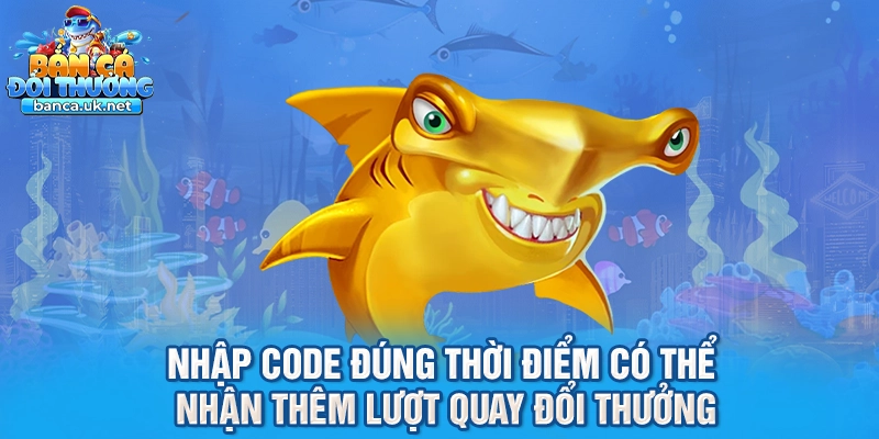 Nhập code đúng thời điểm có thể nhận thêm lượt quay đổi thưởng