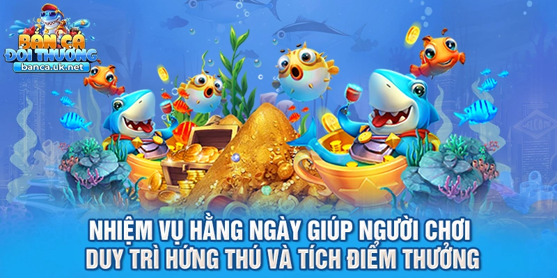 Nhiệm vụ hằng ngày giúp người chơi duy trì hứng thú và tích điểm thưởng