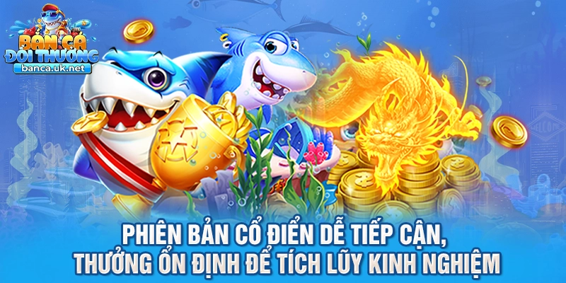 Phiên bản cổ điển dễ tiếp cận, thưởng ổn định để tích lũy kinh nghiệm