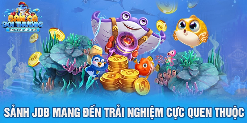 Sảnh JDB mang đến trải nghiệm cực quen thuộc