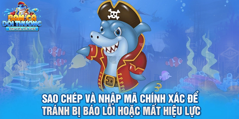Sao chép và nhập mã chính xác để tránh bị báo lỗi hoặc mất hiệu lực