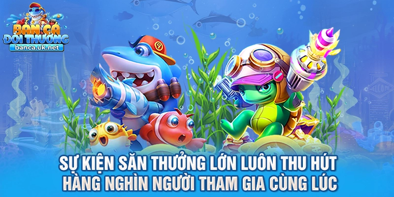 Sự kiện săn thưởng lớn luôn thu hút hàng nghìn người tham gia cùng lúc