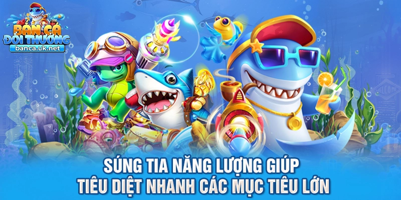Súng tia năng lượng giúp tiêu diệt nhanh các mục tiêu lớn