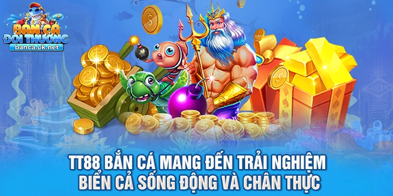 TT88 bắn cá mang đến trải nghiệm biển cả sống động và chân thực