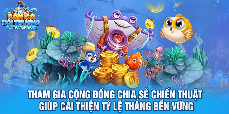 Tham gia cộng đồng chia sẻ chiến thuật giúp cải thiện tỷ lệ thắng bền vững