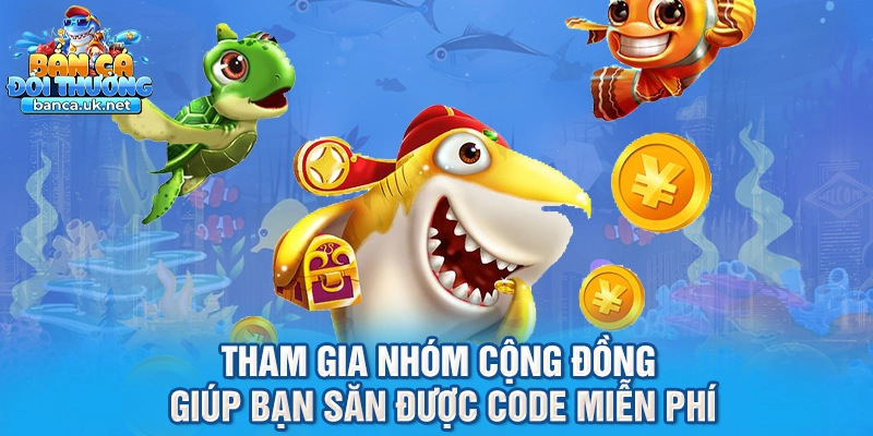 Tham gia nhóm cộng đồng giúp bạn săn được code miễn phí