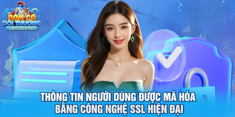 Thông tin người dùng được mã hóa bằng công nghệ SSL hiện đại