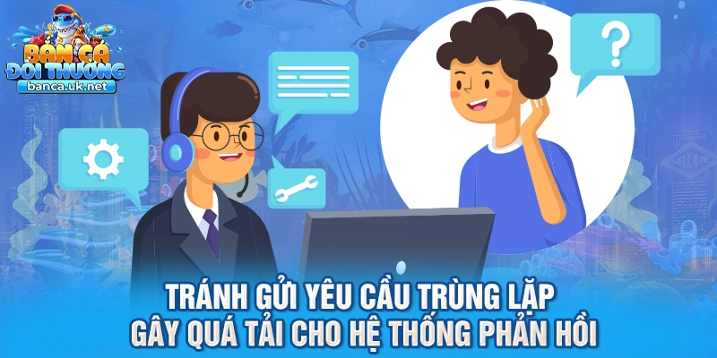 Tránh gửi yêu cầu trùng lặp gây quá tải cho hệ thống phản hồi