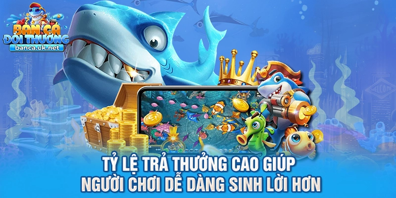 Tỷ lệ trả thưởng cao giúp người chơi dễ dàng sinh lời hơn