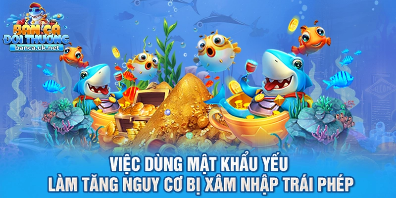 Việc dùng mật khẩu yếu làm tăng nguy cơ bị xâm nhập trái phép